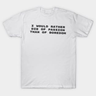 Quote - "I would rather die of passion than of boredom" T-Shirt